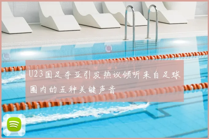 U23国足夺亚引发热议倾听来自足球圈内的五种关键声音